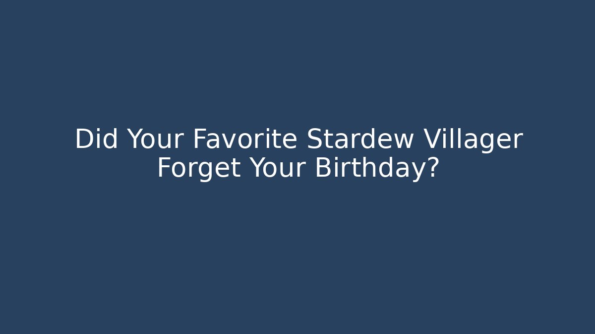 Did Your Favorite Stardew Villager Forget Your Birthday?