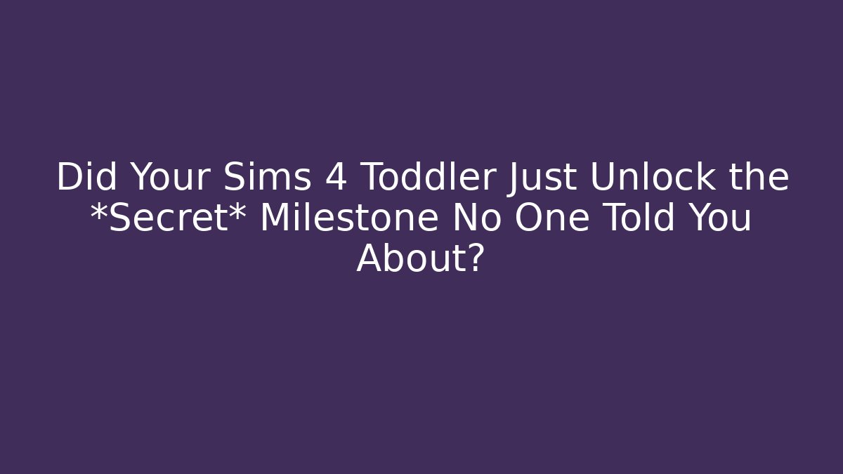 Did Your Sims 4 Toddler Just Unlock the *Secret* Milestone No One Told You About? - The Family Holidays