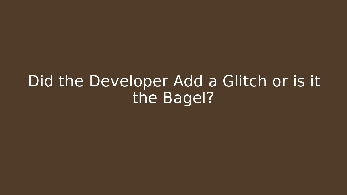 Did the Developer Add a Glitch or is it the Bagel? - The Family Holidays
