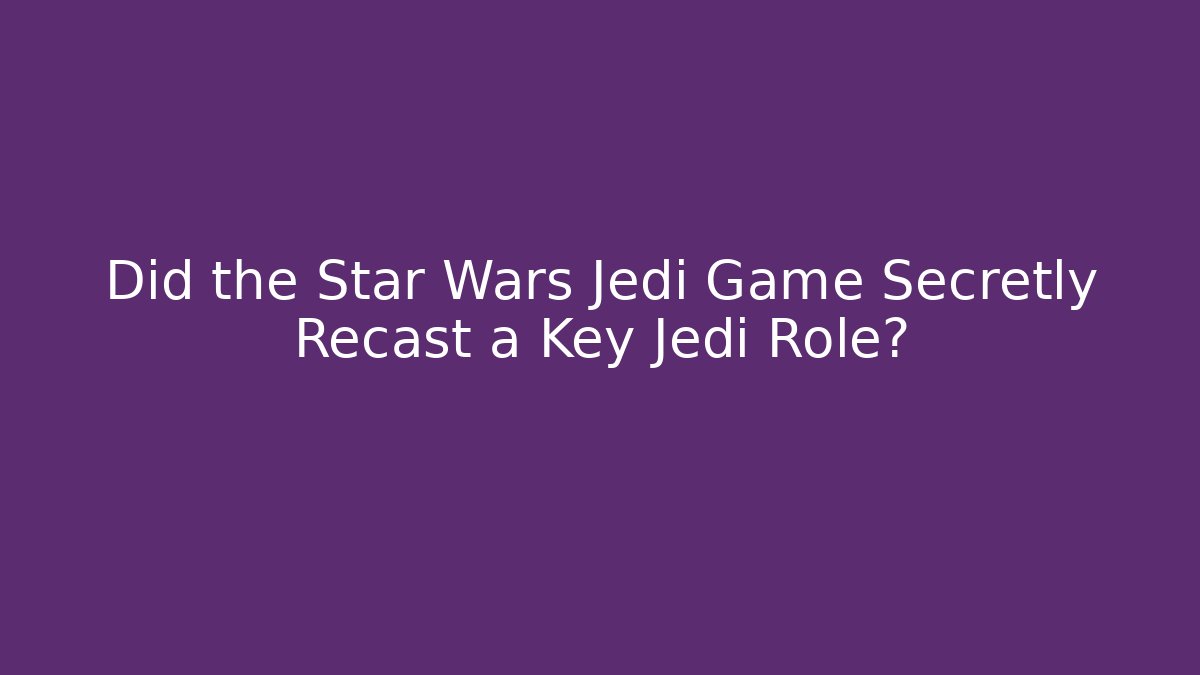 Did the Star Wars Jedi Game Secretly Recast a Key Jedi Role?