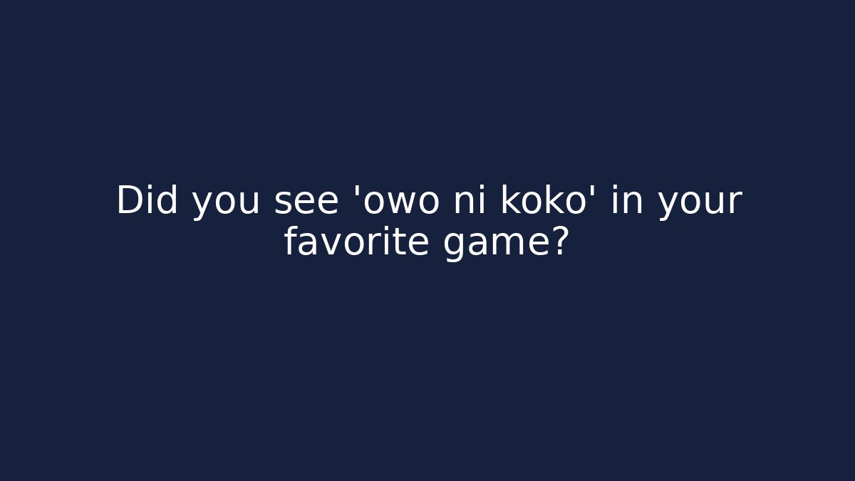 Did you see 'owo ni koko' in your favorite game?