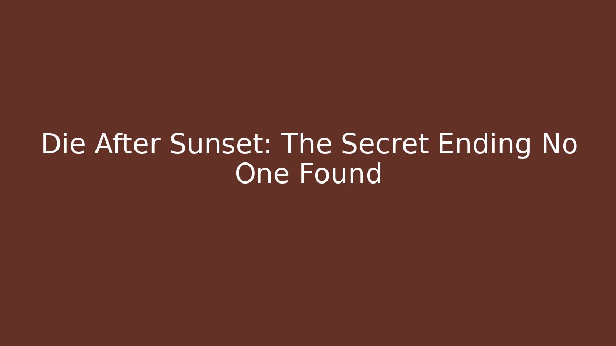 Die After Sunset: The Secret Ending No One Found