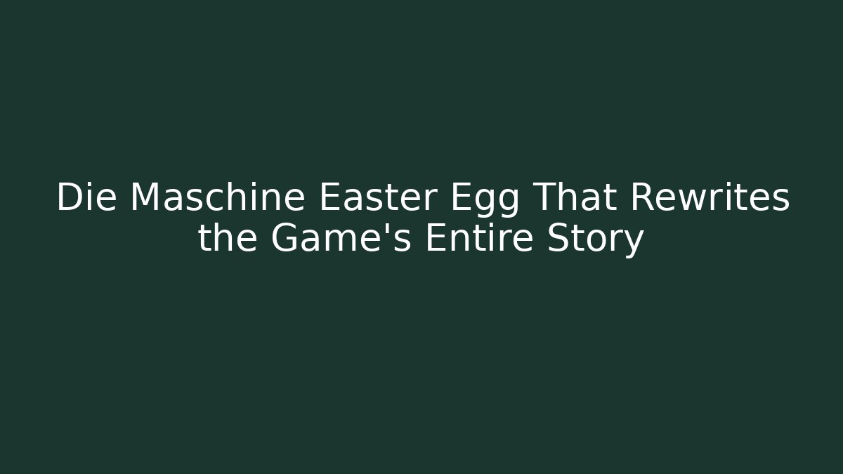 Die Maschine Easter Egg That Rewrites the Game's Entire Story