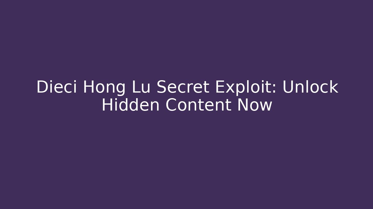 Dieci Hong Lu Secret Exploit: Unlock Hidden Content Now