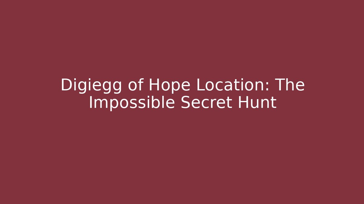 Digiegg of Hope Location: The Impossible Secret Hunt
