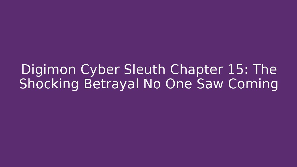 Digimon Cyber Sleuth Chapter 15: The Shocking Betrayal No One Saw Coming