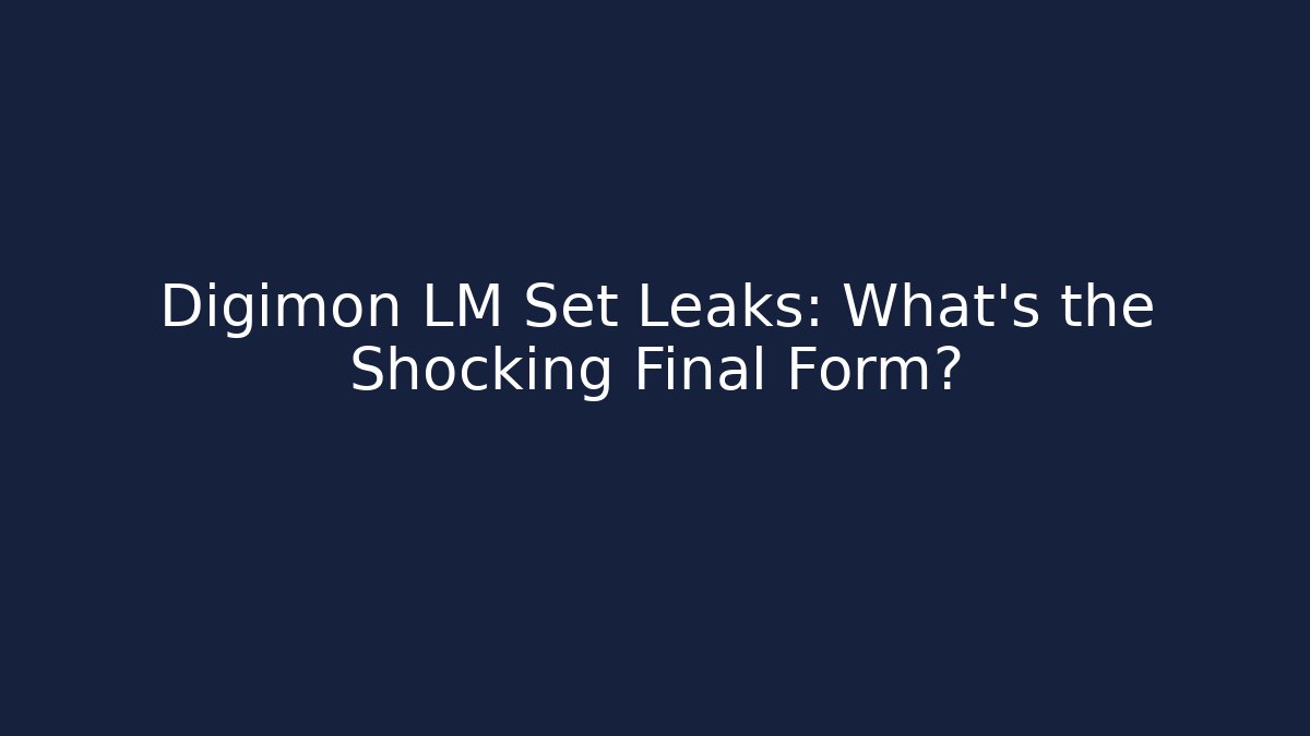 Digimon LM Set Leaks: What’s the Shocking Final Form?
