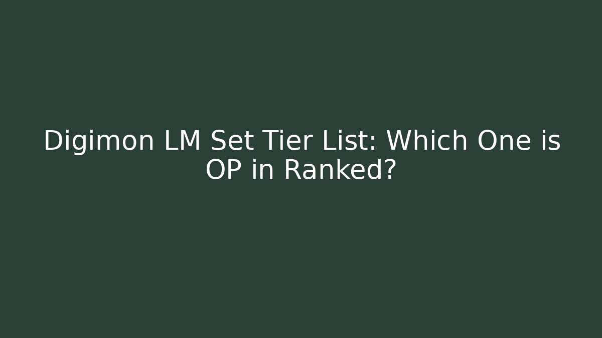 Digimon LM Set Tier List: Which One is OP in Ranked?