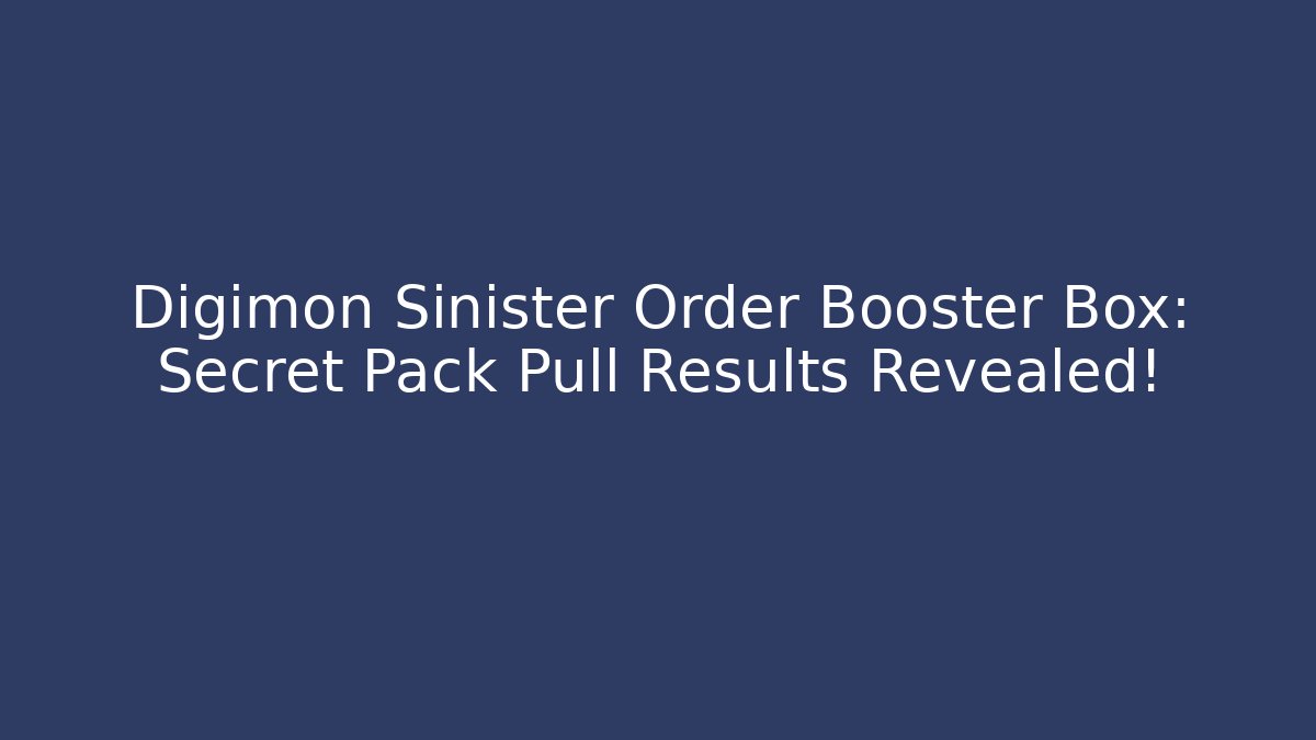 Digimon Sinister Order Booster Box: Secret Pack Pull Results Revealed!