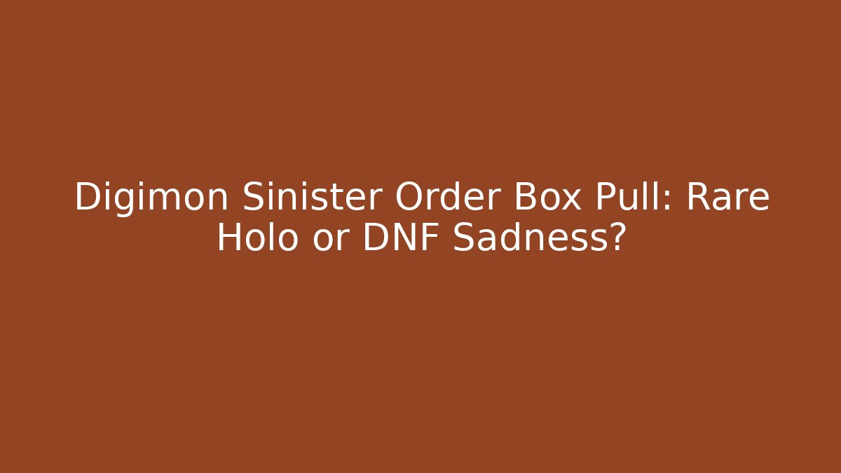 Digimon Sinister Order Box Pull: Rare Holo or DNF Sadness?