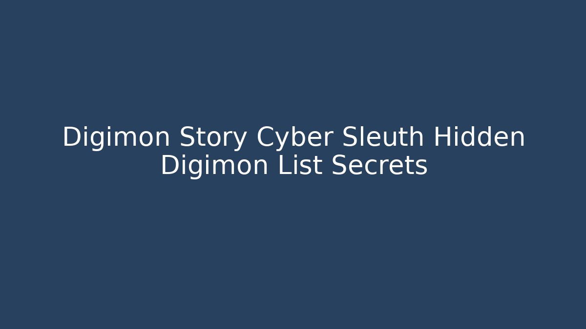 Digimon Story Cyber Sleuth Hidden Digimon List Secrets