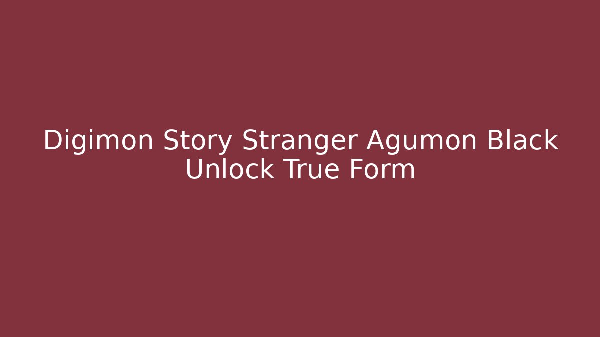 Digimon Story Stranger Agumon Black Unlock True Form