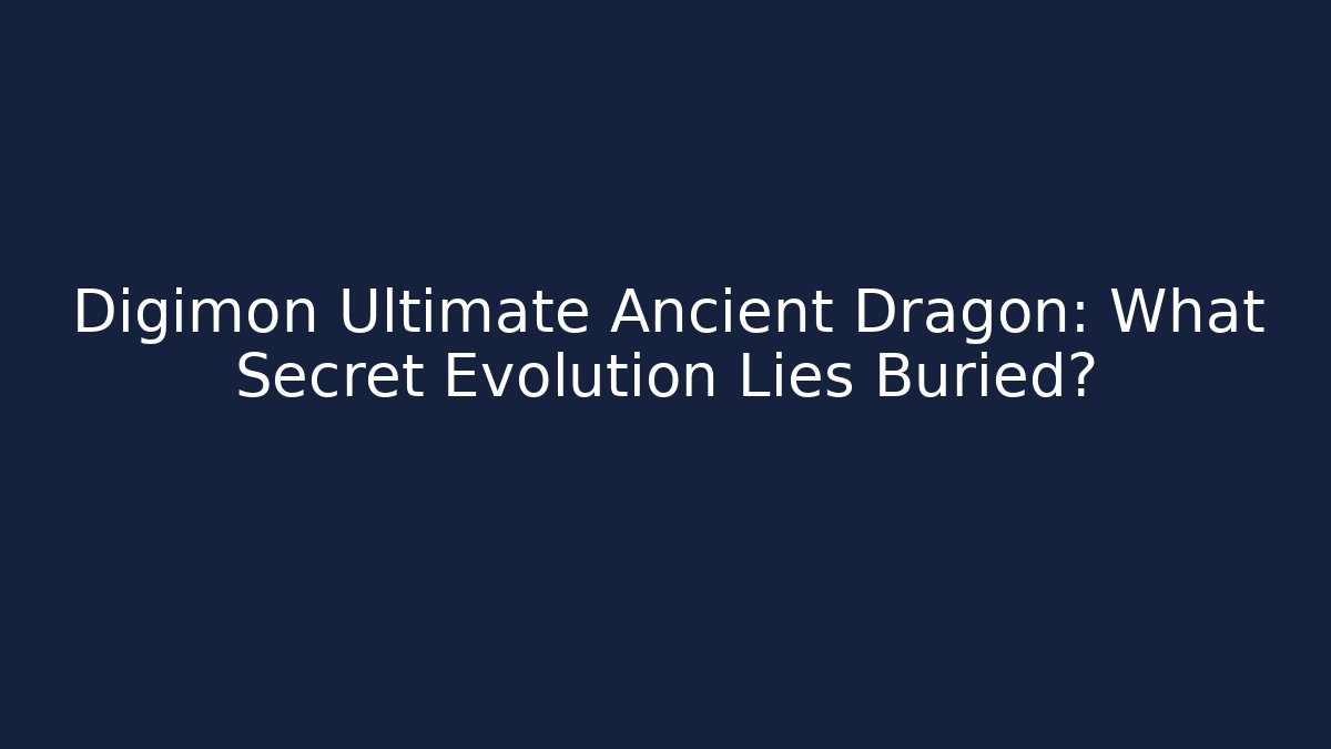 Digimon Ultimate Ancient Dragon: What Secret Evolution Lies Buried? - The Family Holidays