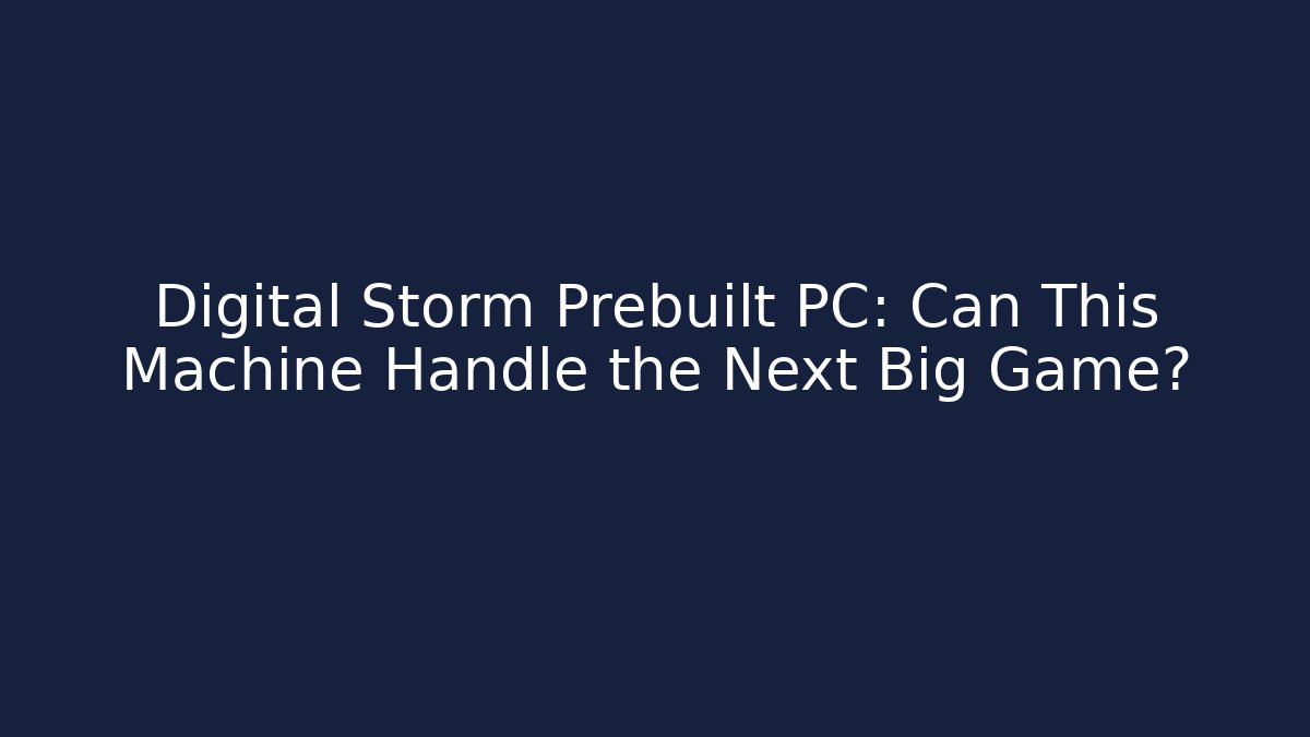 Digital Storm Prebuilt PC: Can This Machine Handle the Next Big Game?