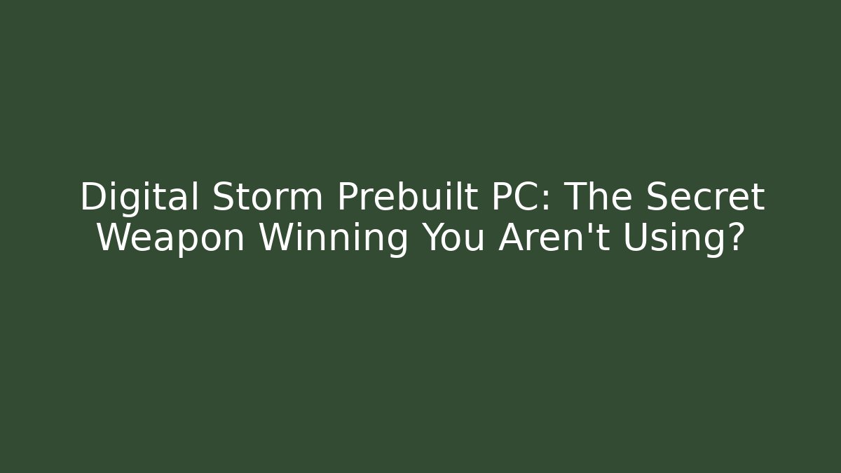 Digital Storm Prebuilt PC: The Secret Weapon Winning You Aren't Using?
