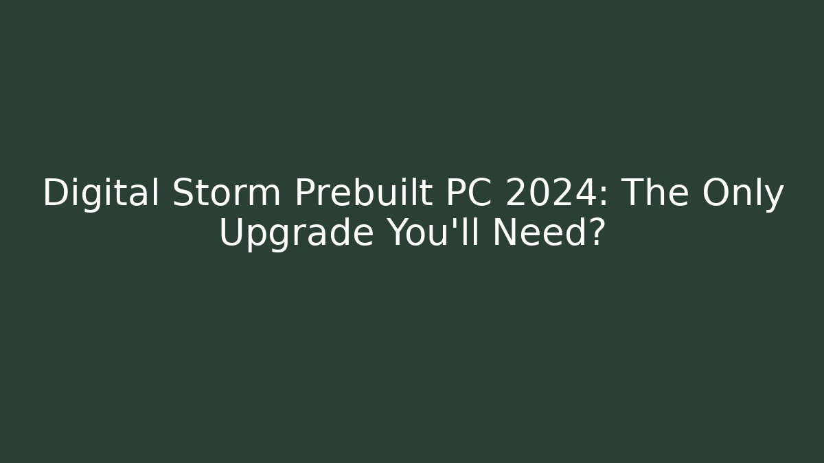 Digital Storm Prebuilt PC 2024: The Only Upgrade You'll Need? - The Family Holidays