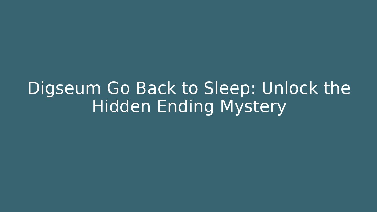 Digseum Go Back to Sleep: Unlock the Hidden Ending Mystery