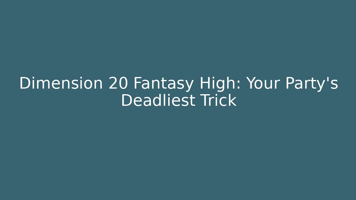 Dimension 20 Fantasy High: Your Party's Deadliest Trick