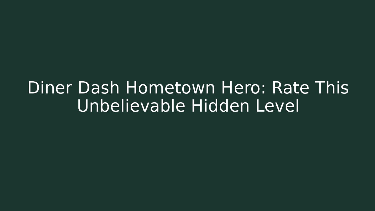 Diner Dash Hometown Hero: Rate This Unbelievable Hidden Level