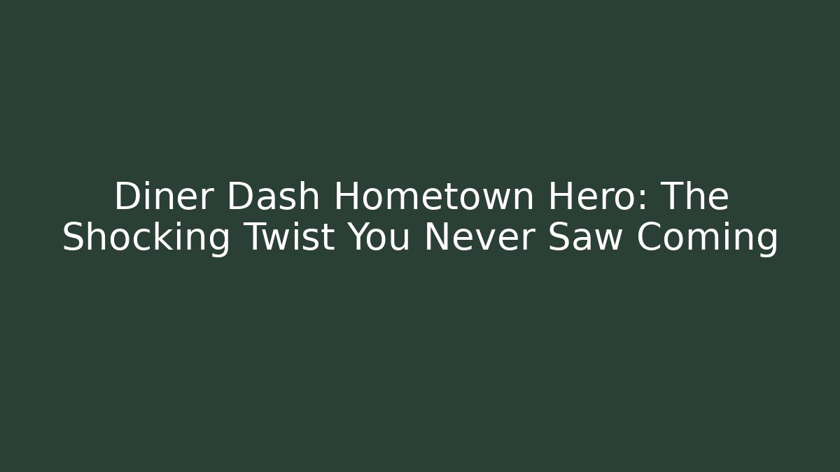 Diner Dash Hometown Hero: The Shocking Twist You Never Saw Coming