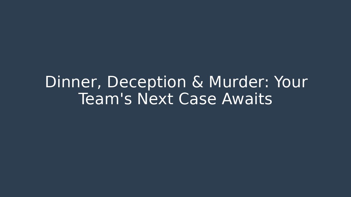 Dinner, Deception & Murder: Your Team’s Next Case Awaits - The Family Holidays