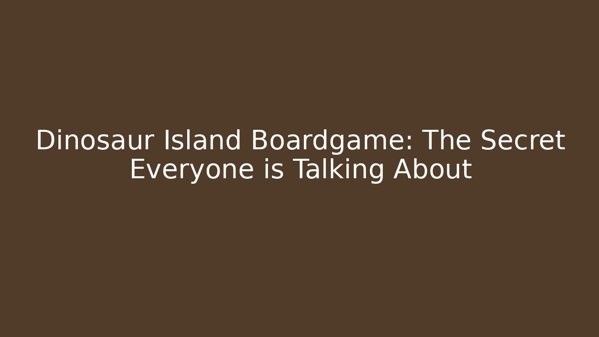 Dinosaur Island Boardgame: The Secret Everyone is Talking About - The Family Holidays
