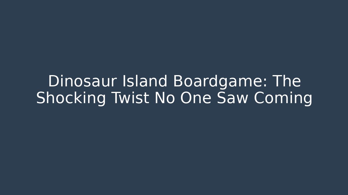 Dinosaur Island Boardgame: The Shocking Twist No One Saw Coming