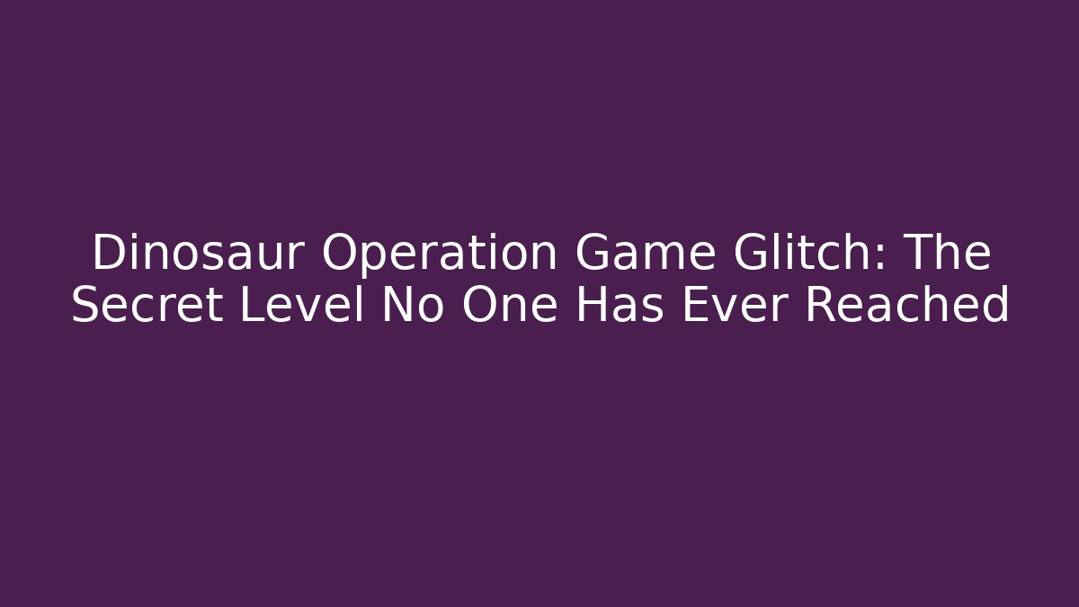 Dinosaur Operation Game Glitch: The Secret Level No One Has Ever Reached