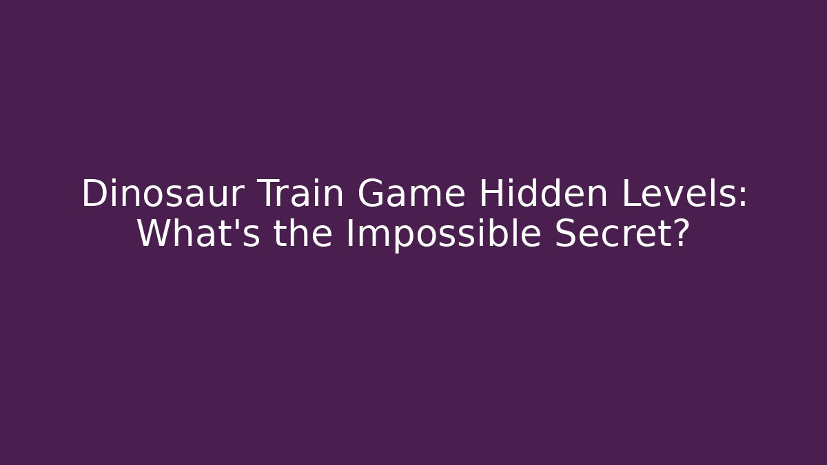 Dinosaur Train Game Hidden Levels: What's the Impossible Secret? - The Family Holidays