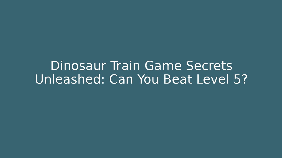 Dinosaur Train Game Secrets Unleashed: Can You Beat Level 5?