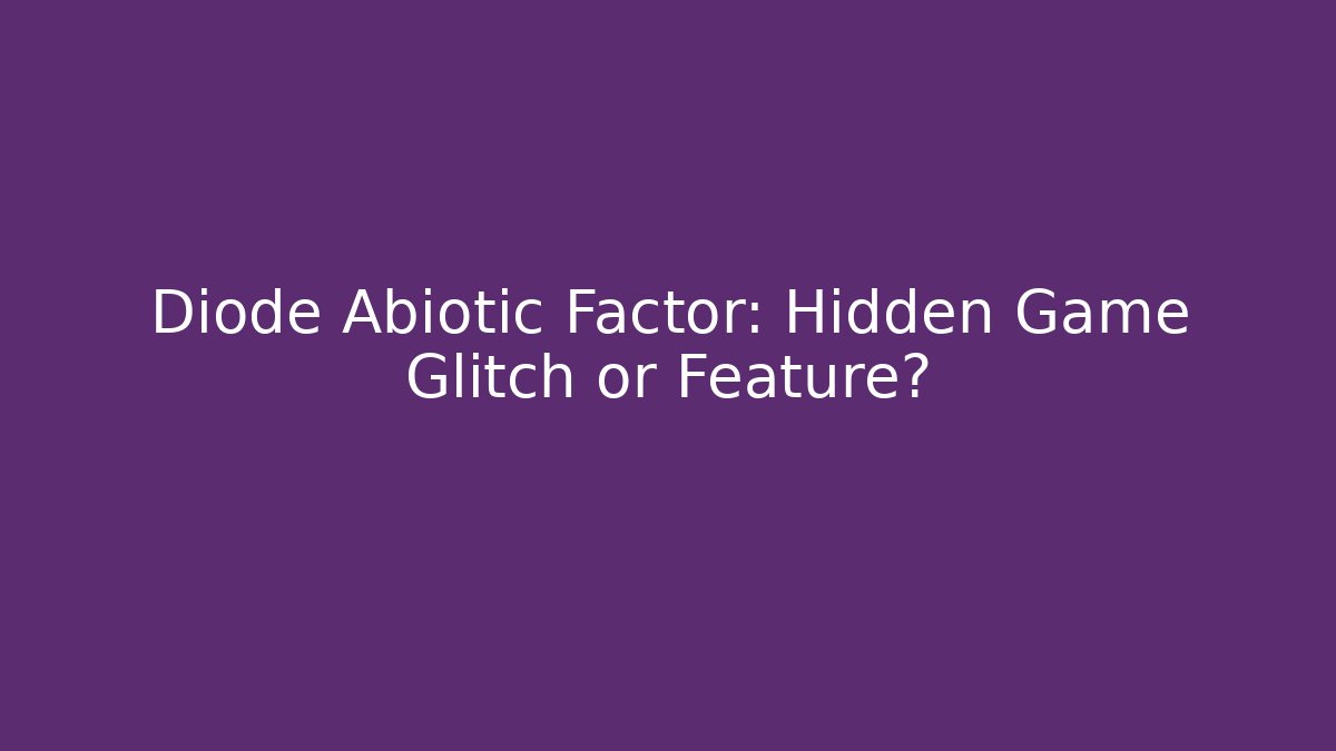 Diode Abiotic Factor: Hidden Game Glitch or Feature?