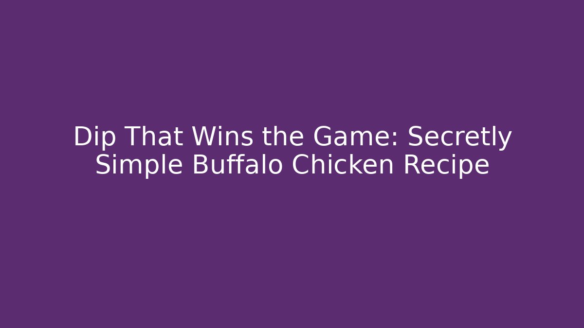 Dip That Wins the Game: Secretly Simple Buffalo Chicken Recipe