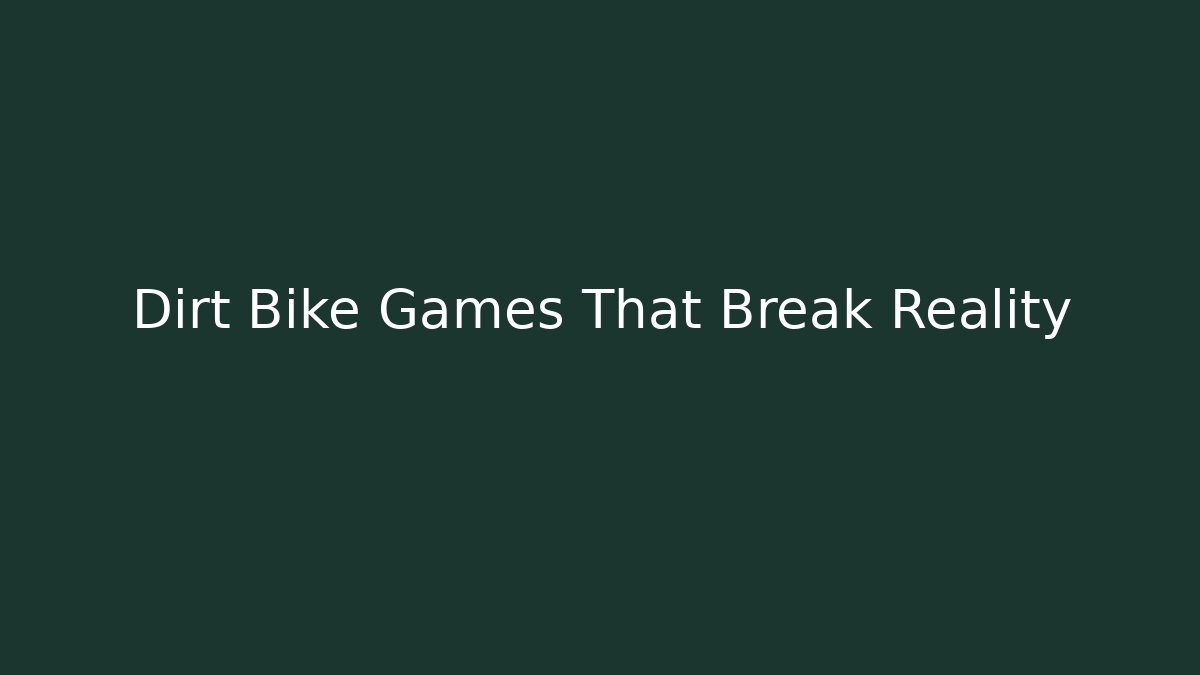 Dirt Bike Games That Break Reality