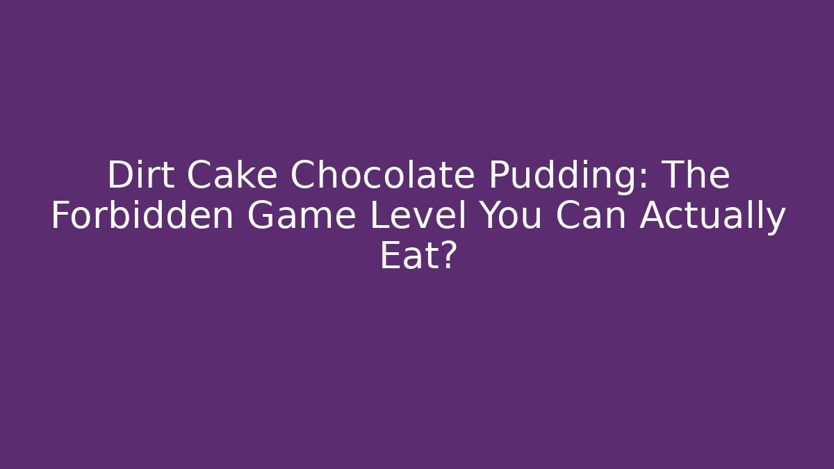 Dirt Cake Chocolate Pudding: The Forbidden Game Level You Can Actually Eat? - The Family Holidays