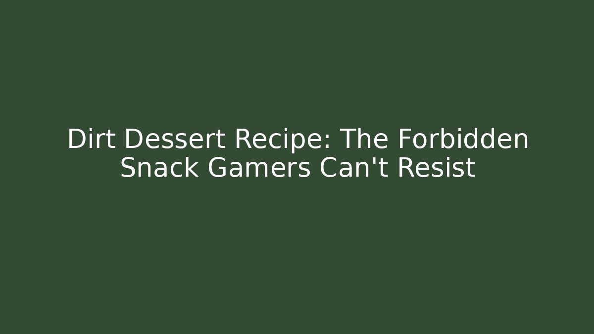 Dirt Dessert Recipe: The Forbidden Snack Gamers Can't Resist