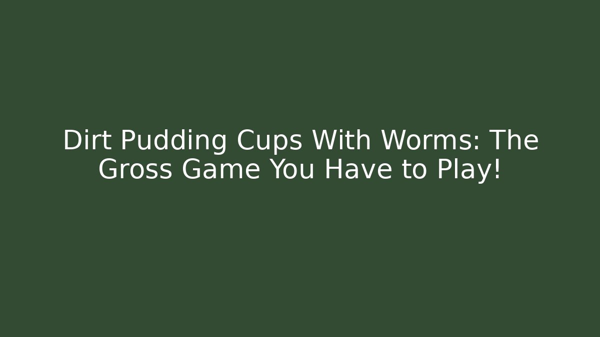 Dirt Pudding Cups With Worms: The Gross Game You Have to Play! - The Family Holidays