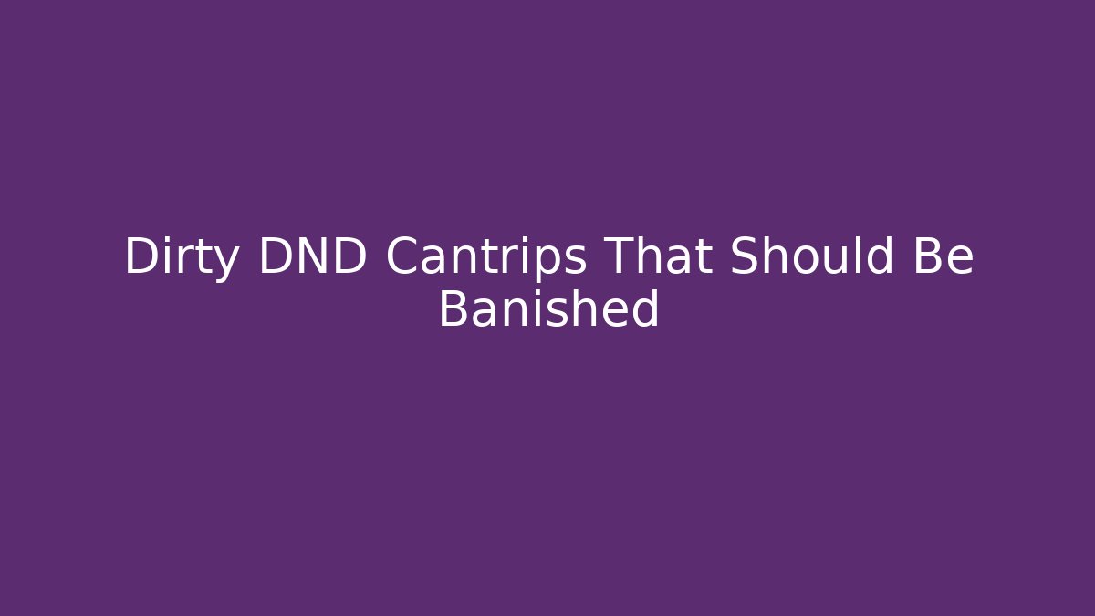 Dirty DND Cantrips That Should Be Banished