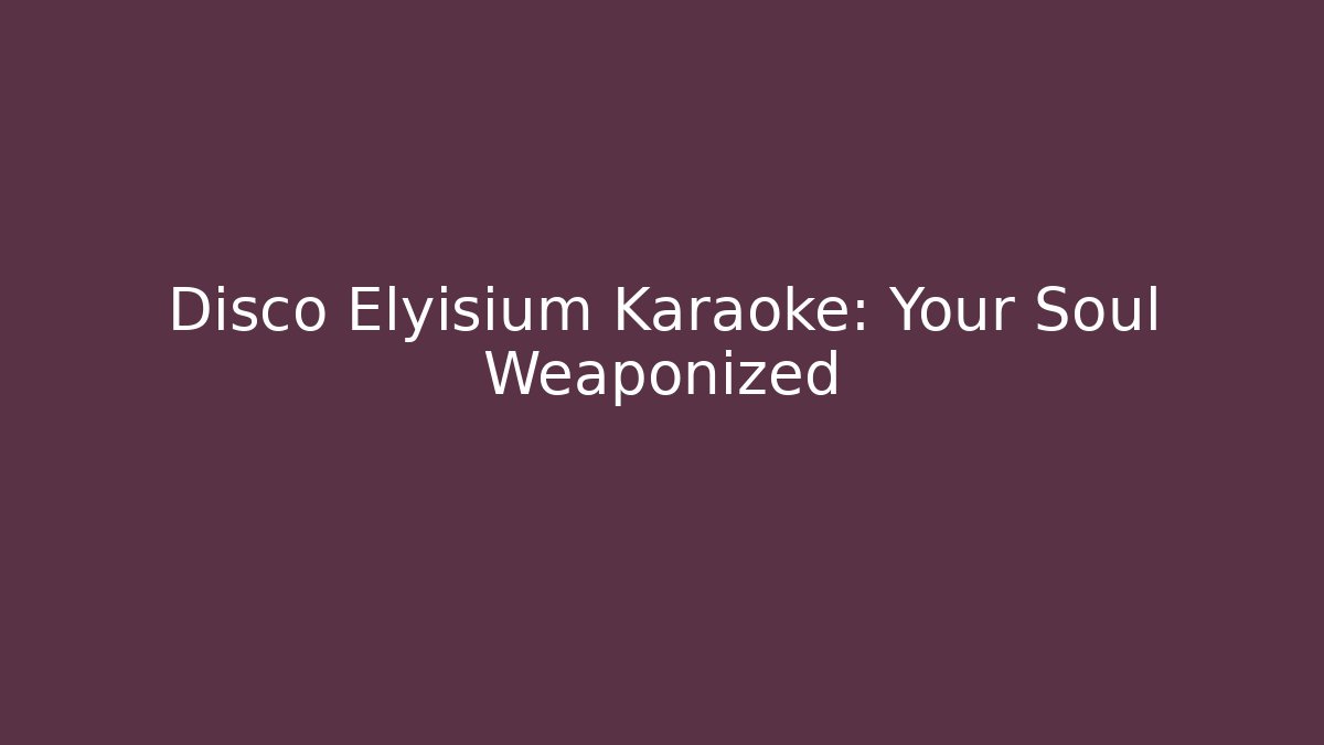 Disco Elyisium Karaoke: Your Soul Weaponized - The Family Holidays