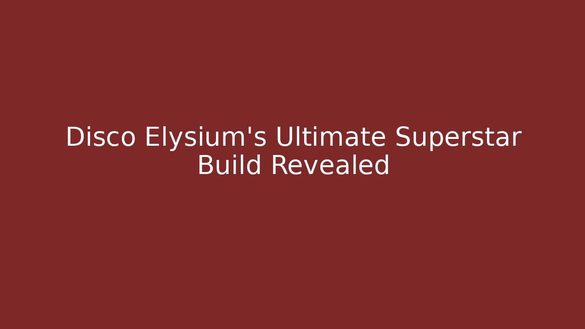 Disco Elysium's Ultimate Superstar Build Revealed
