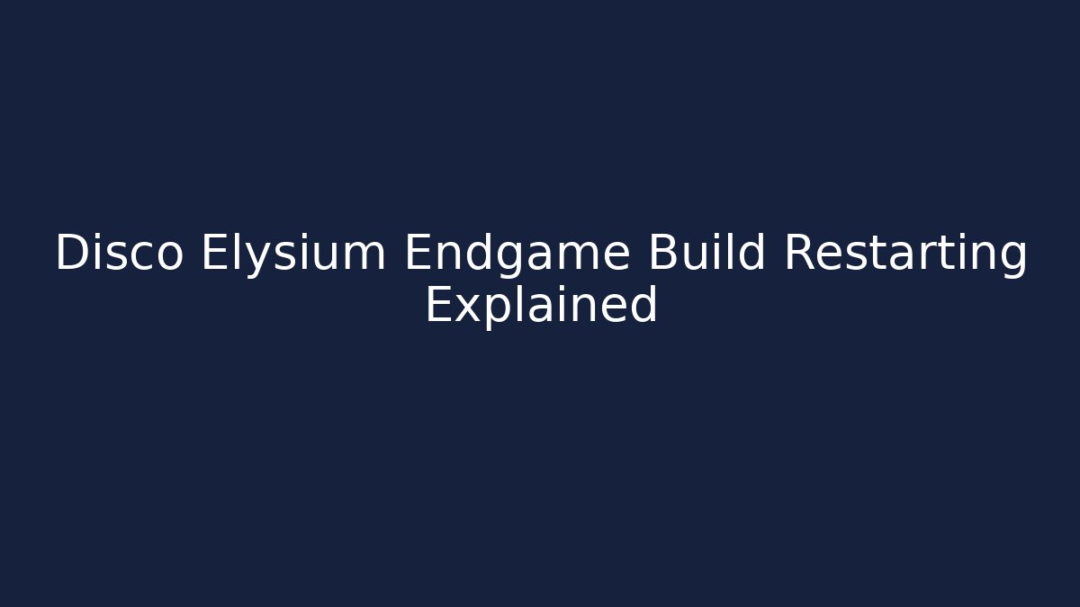 Disco Elysium Endgame Build Restarting Explained