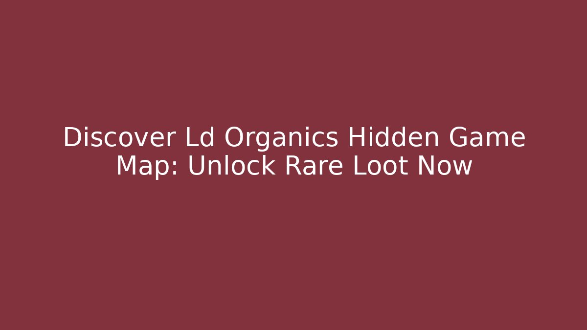 Discover Ld Organics Hidden Game Map: Unlock Rare Loot Now
