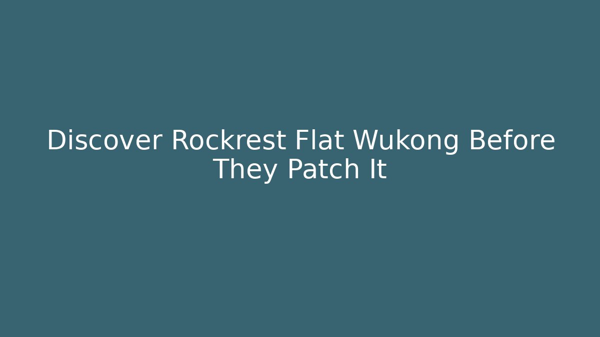Discover Rockrest Flat Wukong Before They Patch It