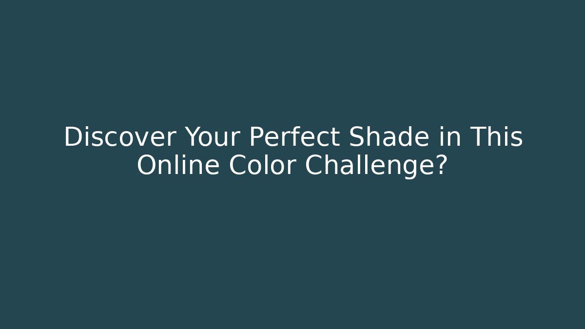 Discover Your Perfect Shade in This Online Color Challenge?