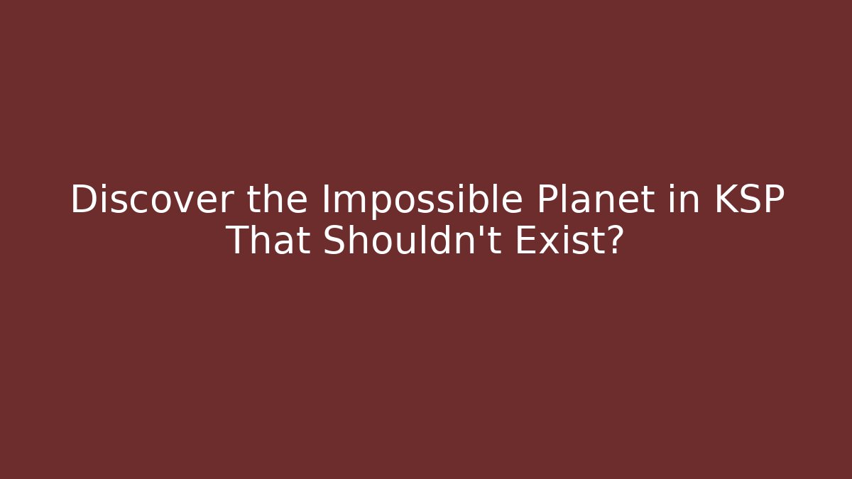 Discover the Impossible Planet in KSP That Shouldn't Exist?