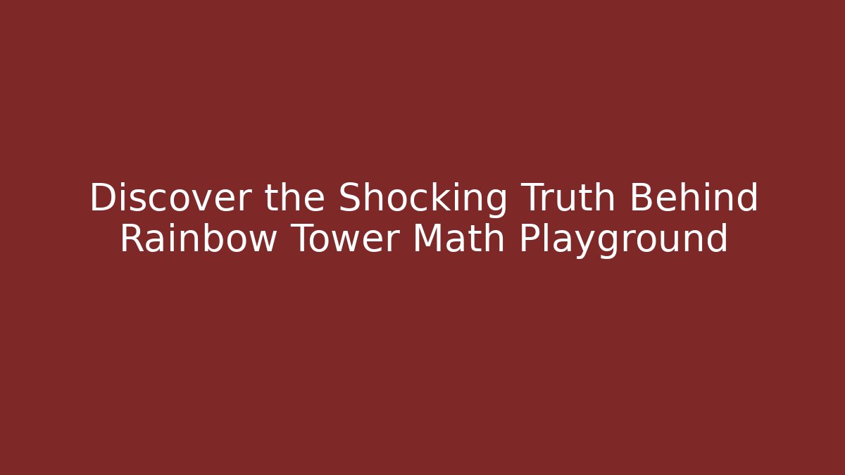 Discover the Shocking Truth Behind Rainbow Tower Math Playground