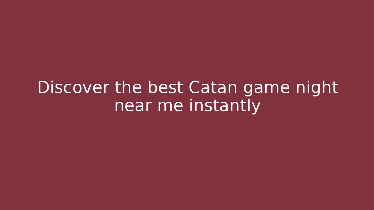 Discover the best Catan game night near me instantly