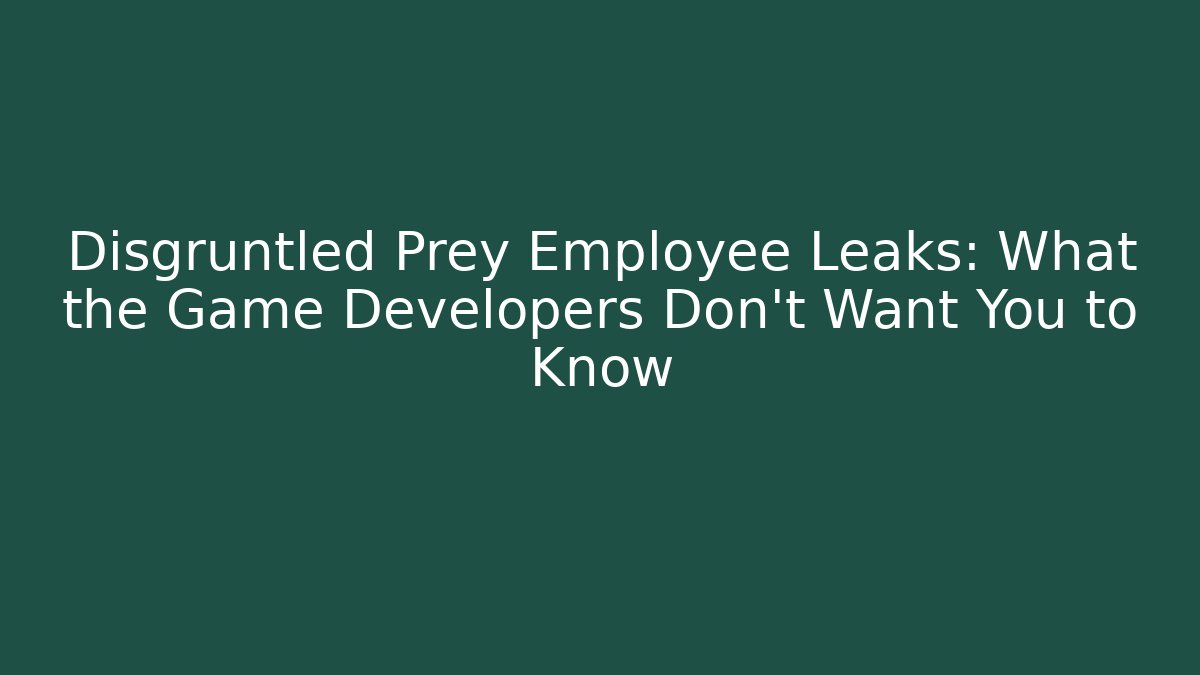 Disgruntled Prey Employee Leaks: What the Game Developers Don't Want You to Know
