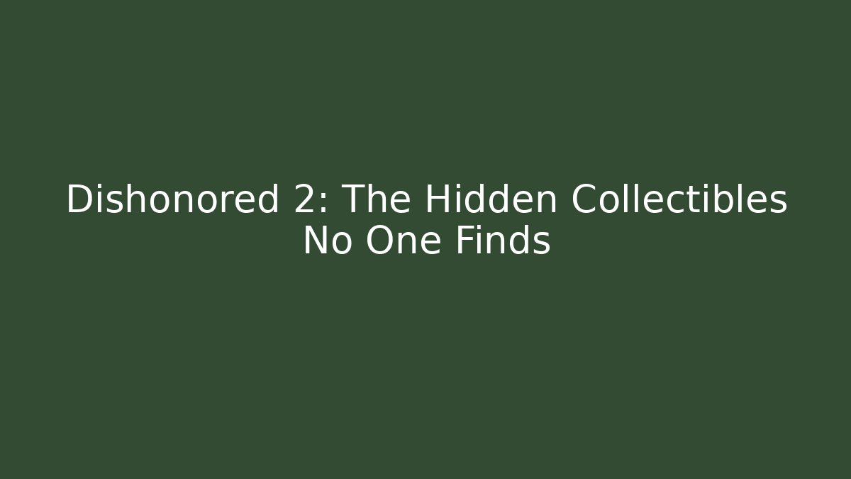 Dishonored 2: The Hidden Collectibles No One Finds