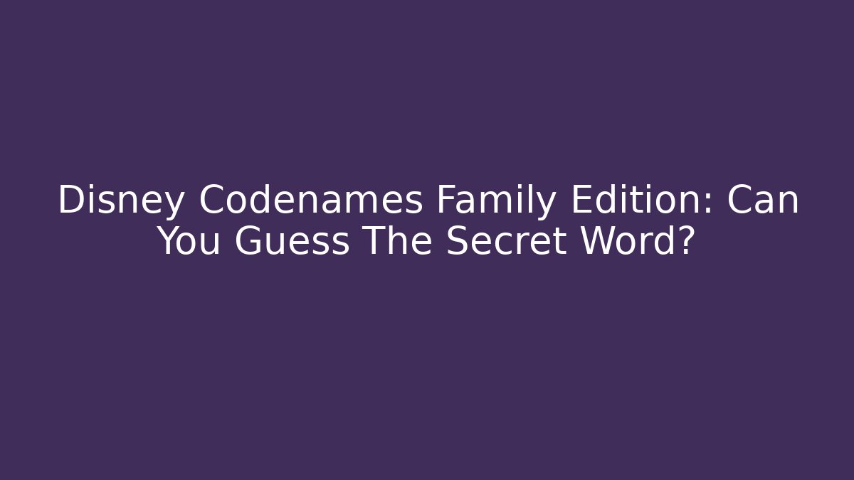 Disney Codenames Family Edition: Can You Guess The Secret Word?