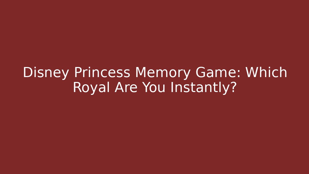Disney Princess Memory Game: Which Royal Are You Instantly?